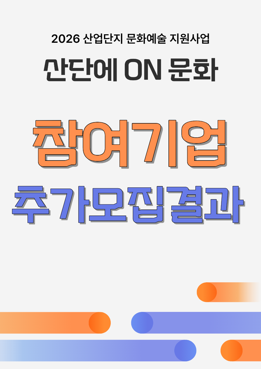 [결과발표] 「2026 산업단지 문화예술 지원사업」 <산단에 ON 문화> 참여기업 추가모집 결과 공고